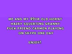 49yr old Granny Carmen Squirts for me on Skype
