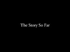 The Story so Far!